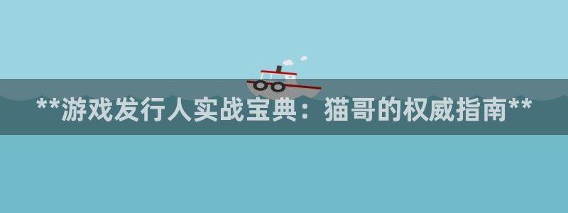 顶点娱乐—创造奇迹登录1956：**游戏发行人实战宝典：猫哥的权威指南**